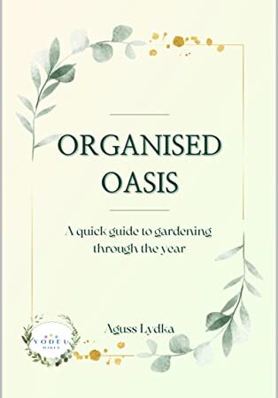 Organised Oasis: A quick guide to gardening through the year (English Edition)